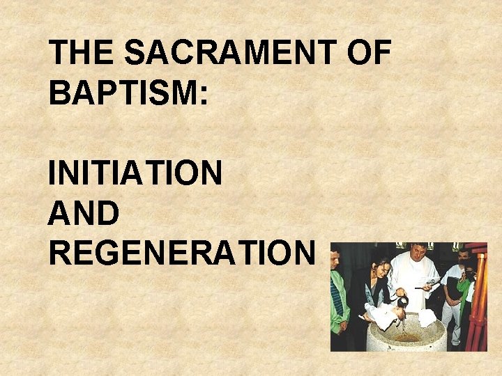 THE SACRAMENT OF BAPTISM: INITIATION AND REGENERATION 