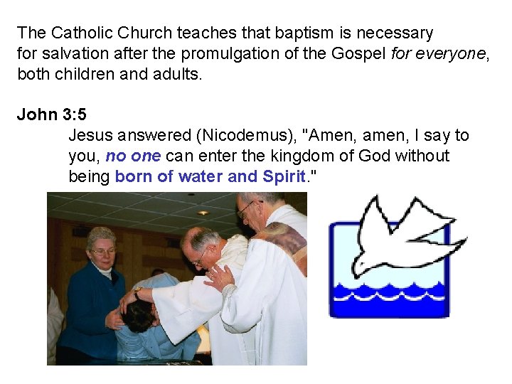 The Catholic Church teaches that baptism is necessary for salvation after the promulgation of