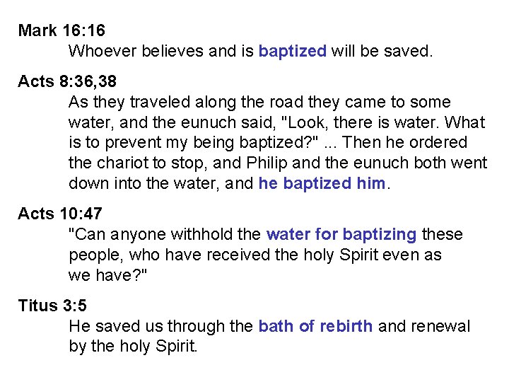 Mark 16: 16 Whoever believes and is baptized will be saved. Acts 8: 36,