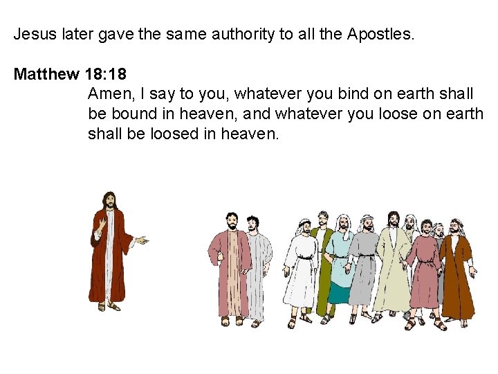 Jesus later gave the same authority to all the Apostles. Matthew 18: 18 Amen,