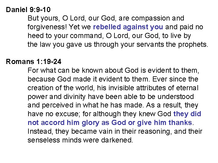 Daniel 9: 9 -10 But yours, O Lord, our God, are compassion and forgiveness!