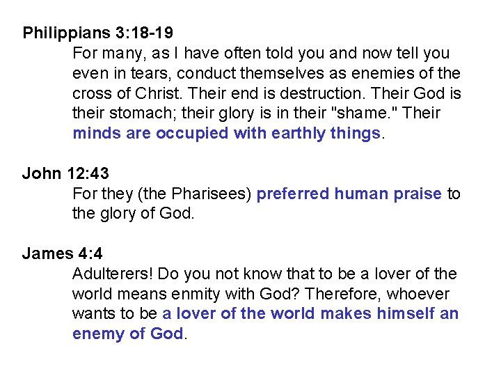 Philippians 3: 18 -19 For many, as I have often told you and now