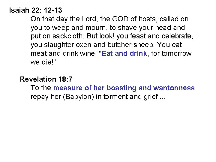 Isaiah 22: 12 -13 On that day the Lord, the GOD of hosts, called