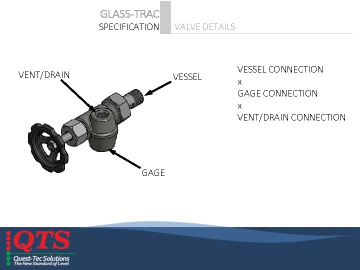 GLASS-TRAC SPECIFICATION VENT/DRAIN VALVE DETAILS VESSEL GAGE VESSEL CONNECTION x GAGE CONNECTION x VENT/DRAIN