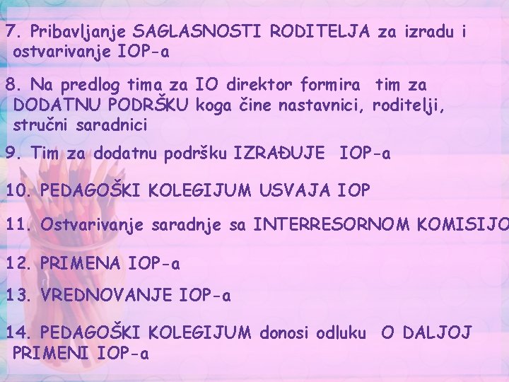 7. Pribavljanje SAGLASNOSTI RODITELJA za izradu i ostvarivanje IOP-a 8. Na predlog tima za 7. Pribavljanje SAGLASNOSTI RODITELJA za izradu i ostvarivanje IOP-a 8. Na predlog tima za