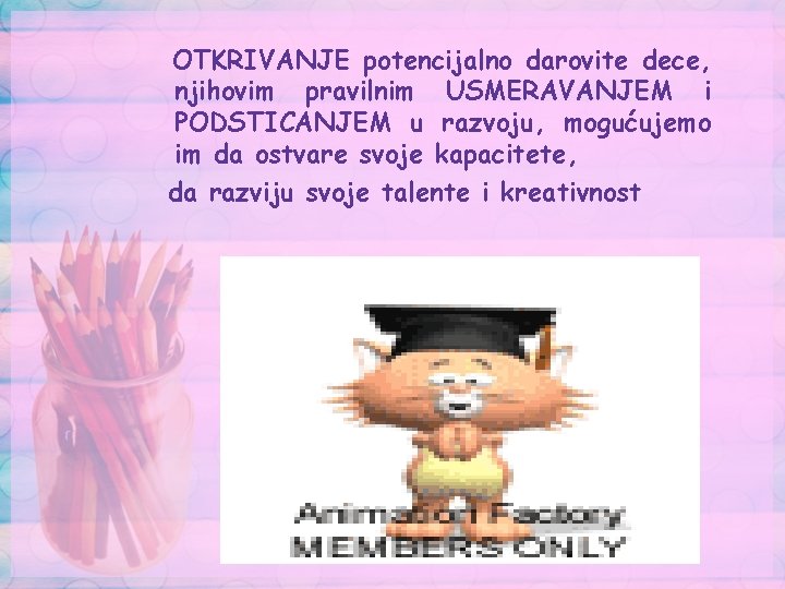 OTKRIVANJE potencijalno darovite dece, njihovim pravilnim USMERAVANJEM i PODSTICANJEM u razvoju, mogućujemo im da OTKRIVANJE potencijalno darovite dece, njihovim pravilnim USMERAVANJEM i PODSTICANJEM u razvoju, mogućujemo im da