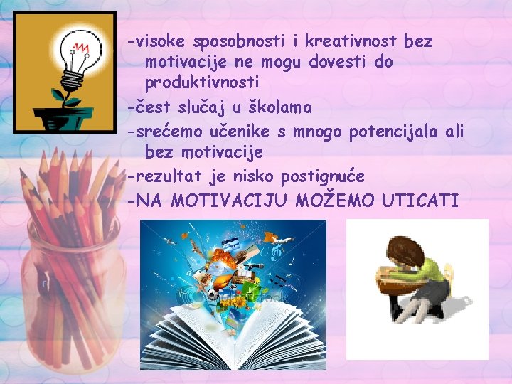 -visoke sposobnosti i kreativnost bez motivacije ne mogu dovesti do produktivnosti -čest slučaj u -visoke sposobnosti i kreativnost bez motivacije ne mogu dovesti do produktivnosti -čest slučaj u