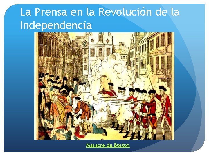 La Prensa en la Revolución de la Independencia Masacre de Boston 