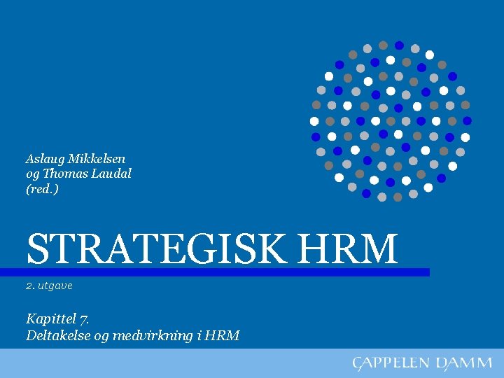 Aslaug Mikkelsen og Thomas Laudal (red. ) STRATEGISK HRM 2. utgave Kapittel 7. Deltakelse