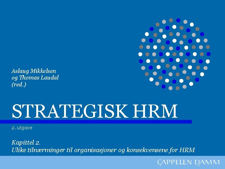 Aslaug Mikkelsen og Thomas Laudal (red. ) STRATEGISK HRM 2. utgave Kapittel 2. Ulike