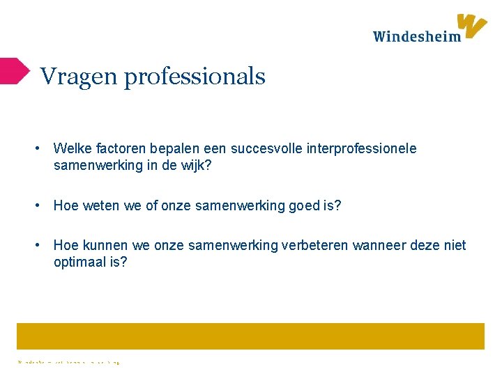 Vragen professionals • Welke factoren bepalen een succesvolle interprofessionele samenwerking in de wijk? •