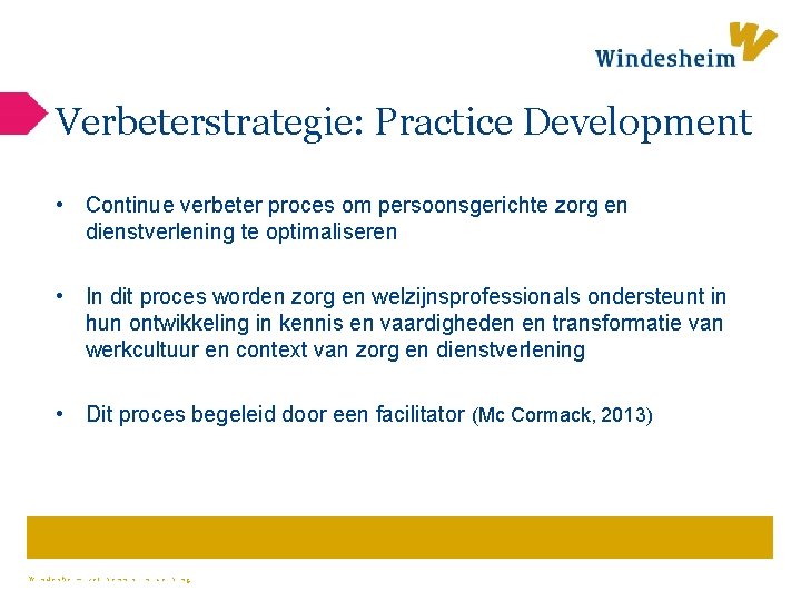 Verbeterstrategie: Practice Development • Continue verbeter proces om persoonsgerichte zorg en dienstverlening te optimaliseren