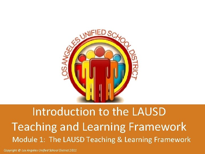 Introduction to the LAUSD Teaching and Learning Framework Module 1: The LAUSD Teaching &
