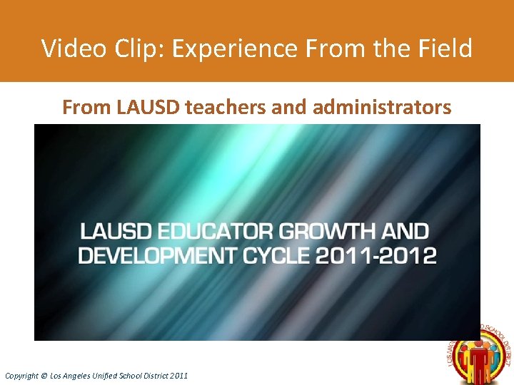 Video Clip: Experience From the Field From LAUSD teachers and administrators Copyright © Los