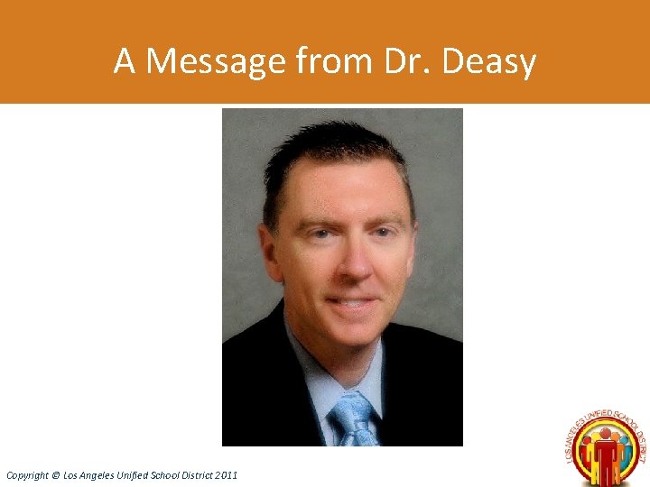 A Message from Dr. Deasy Copyright © Los Angeles Unified School District 2011 