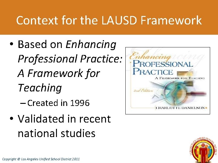 Context for the LAUSD Framework • Based on Enhancing Professional Practice: A Framework for