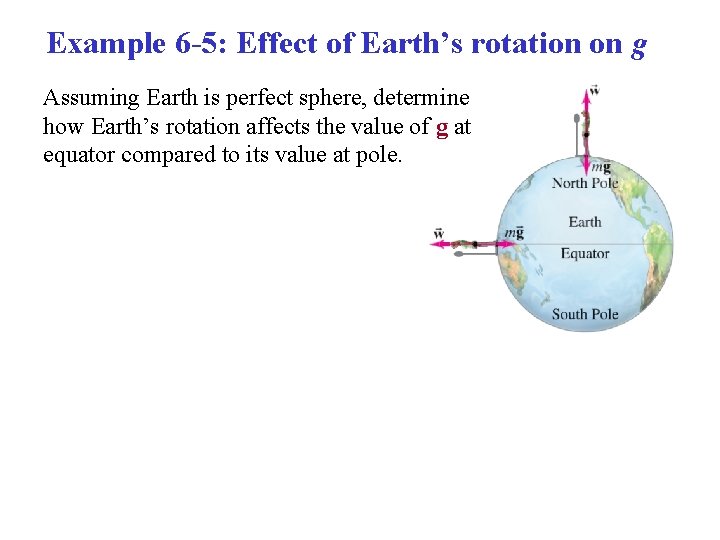 Example 6 -5: Effect of Earth’s rotation on g Assuming Earth is perfect sphere, Example 6 -5: Effect of Earth’s rotation on g Assuming Earth is perfect sphere,