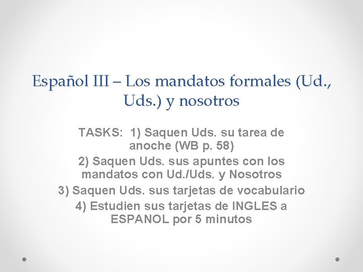 Español III – Los mandatos formales (Ud. , Uds. ) y nosotros TASKS: 1)