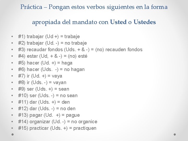 Práctica – Pongan estos verbos siguientes en la forma apropiada del mandato con Usted