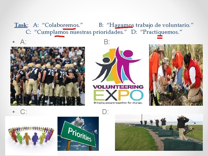 Task: A: “Colaboremos. ” B: “Hagamos trabajo de voluntario. ” C: “Cumplamos nuestras prioridades.