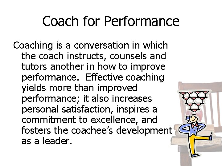 Coach for Performance Coaching is a conversation in which the coach instructs, counsels and