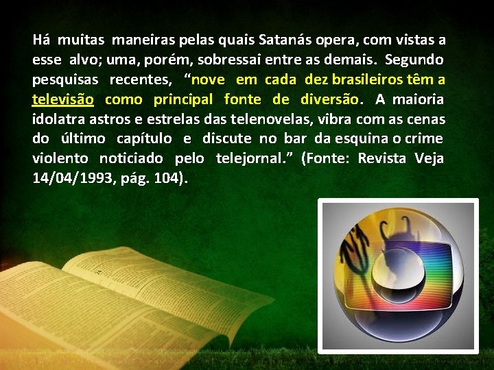 Há muitas maneiras pelas quais Satanás opera, com vistas a esse alvo; uma, porém,
