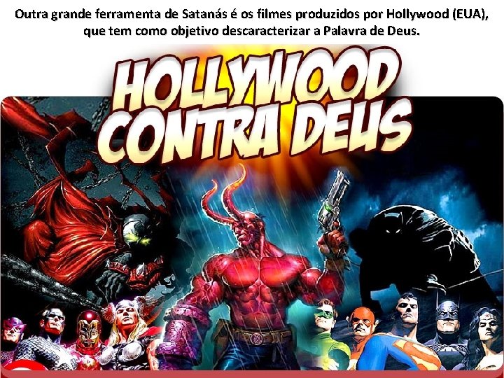 Outra grande ferramenta de Satanás é os filmes produzidos por Hollywood (EUA), que tem