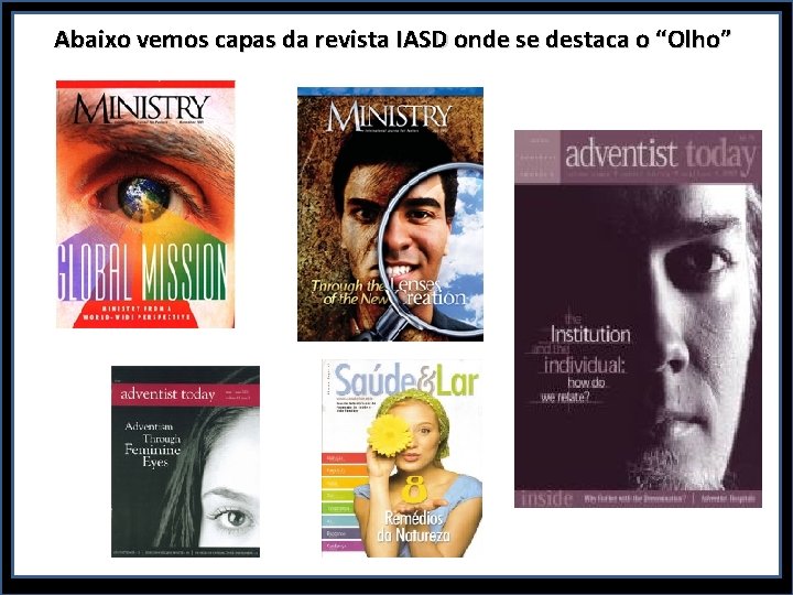 Abaixo vemos capas da revista IASD onde se destaca o “Olho” 