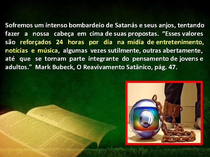 Sofremos um intenso bombardeio de Satanás e seus anjos, tentando fazer a nossa cabeça