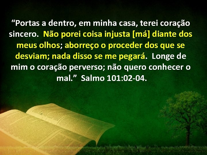 “Portas a dentro, em minha casa, terei coração sincero. Não porei coisa injusta [má]