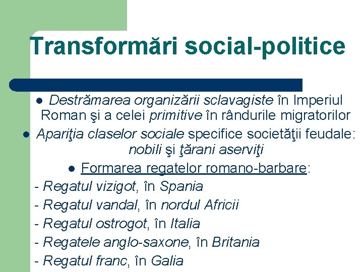 Transformări social-politice Destrămarea organizării sclavagiste în Imperiul Roman şi a celei primitive în rândurile