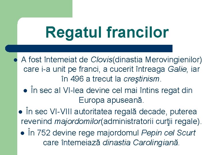 Regatul francilor l A fost întemeiat de Clovis(dinastia Merovingienilor) care i-a unit pe franci,