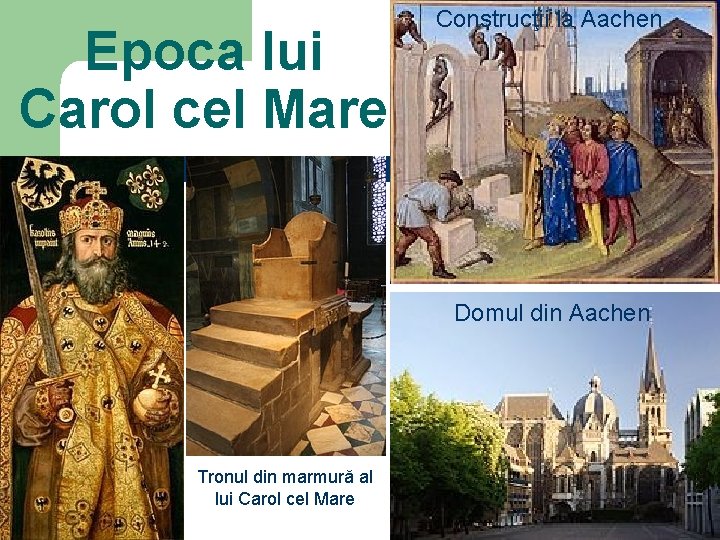 Epoca lui Carol cel Mare Construcţii la Aachen Domul din Aachen Tronul din marmură