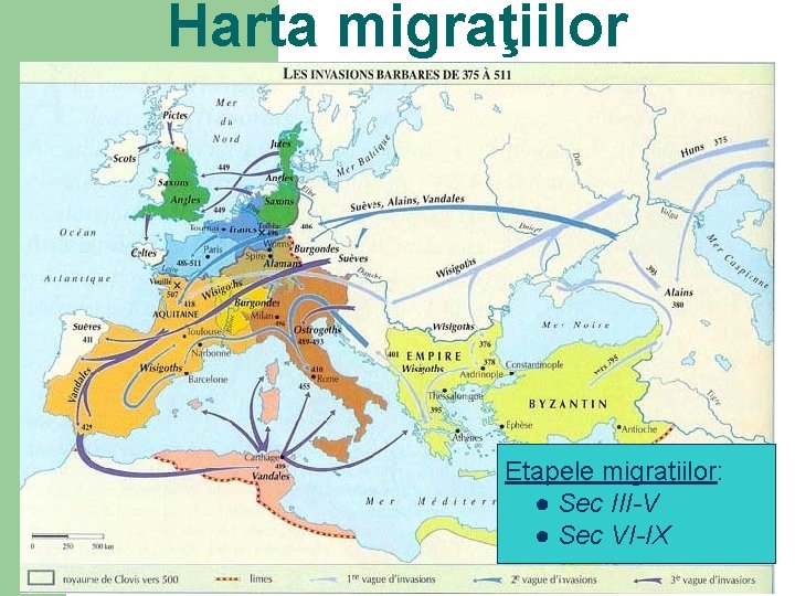 Harta migraţiilor Etapele migraţiilor: ● Sec III-V ● Sec VI-IX 