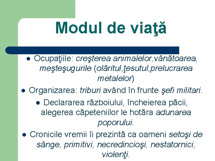Modul de viaţă Ocupaţiile: creşterea animalelor, vânătoarea, meşteşugurile (olăritul, ţesutul, prelucrarea metalelor) Organizarea: triburi