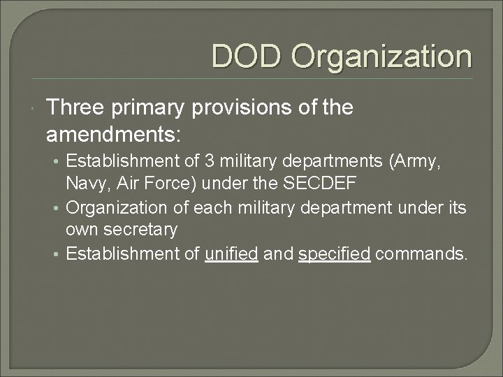 DOD Organization Three primary provisions of the amendments: • Establishment of 3 military departments DOD Organization Three primary provisions of the amendments: • Establishment of 3 military departments