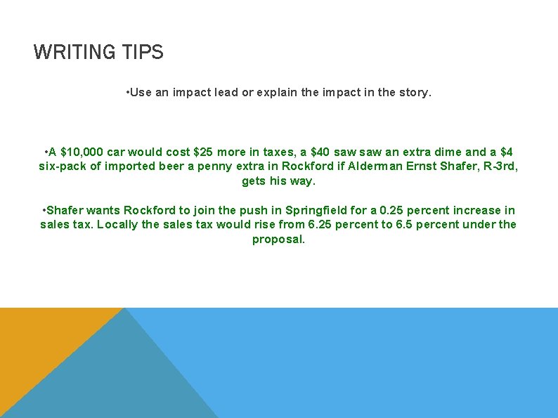 WRITING TIPS • Use an impact lead or explain the impact in the story.