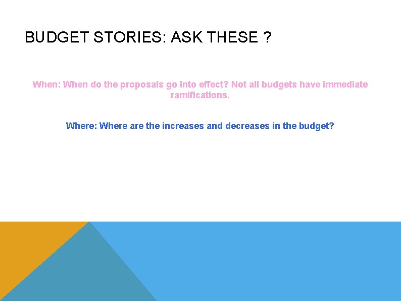 BUDGET STORIES: ASK THESE ? When: When do the proposals go into effect? Not