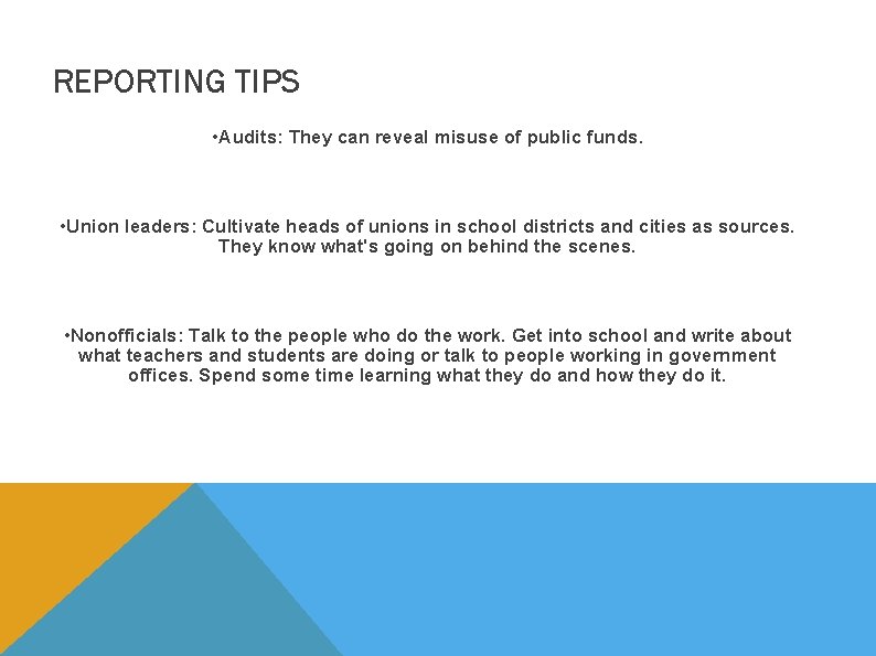 REPORTING TIPS • Audits: They can reveal misuse of public funds. • Union leaders: