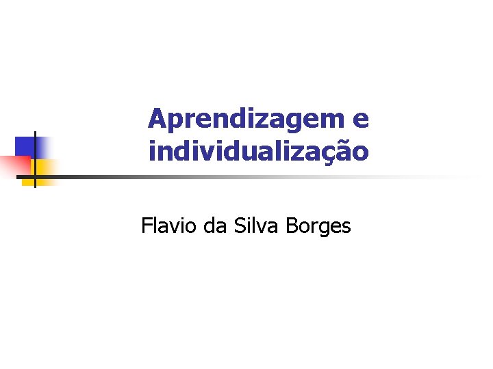 Aprendizagem e individualização Flavio da Silva Borges 