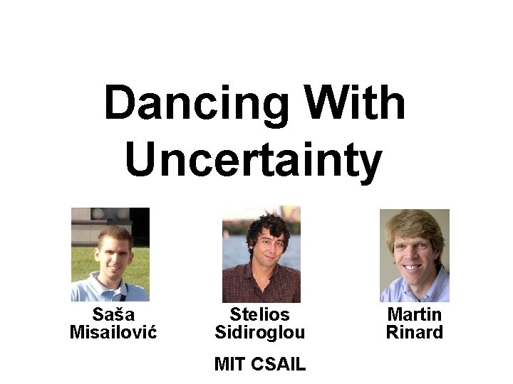 Dancing With Uncertainty Saša Misailović Stelios Sidiroglou MIT CSAIL Martin Rinard 