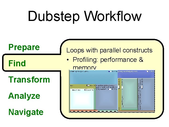 Dubstep Workflow Prepare Find Transform Analyze Navigate Loops with parallel constructs • Profiling: performance