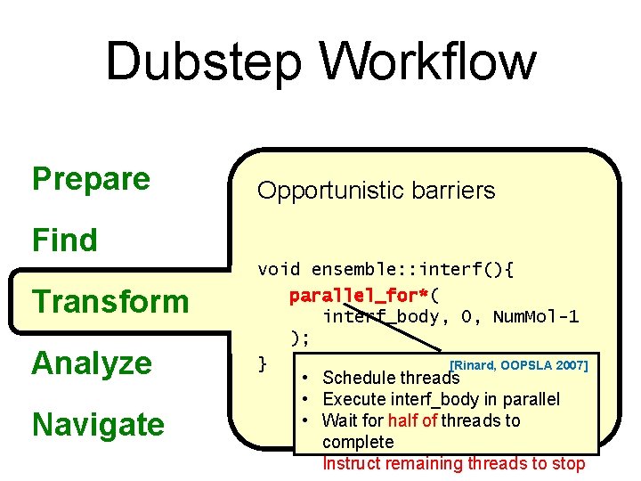 Dubstep Workflow Prepare Opportunistic barriers Find Transform Analyze Navigate void ensemble: : interf(){ parallel_for*(