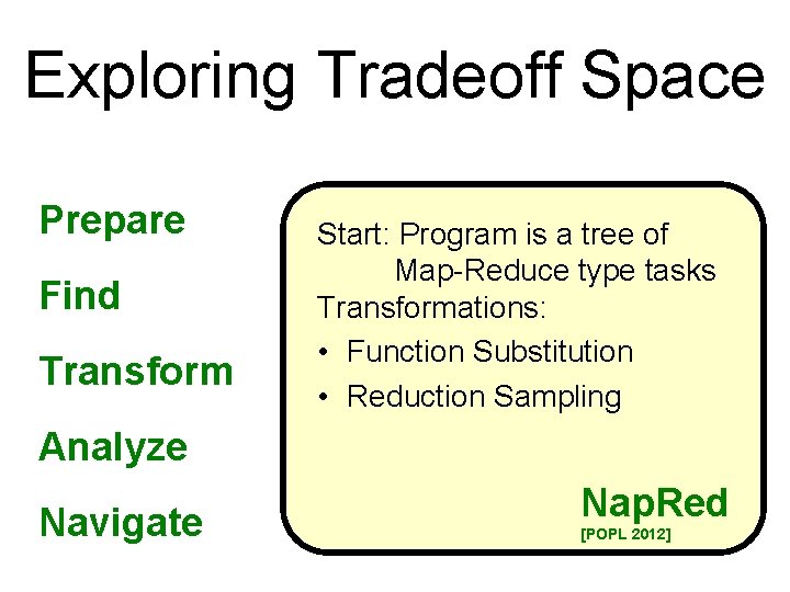 Exploring Tradeoff Space Prepare Find Transform Start: Program is a tree of Map-Reduce type