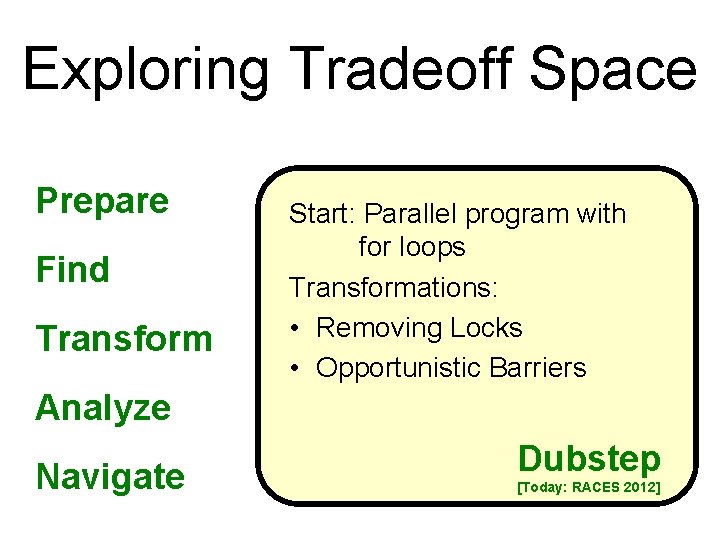 Exploring Tradeoff Space Prepare Find Transform Start: Parallel program with for loops Transformations: •