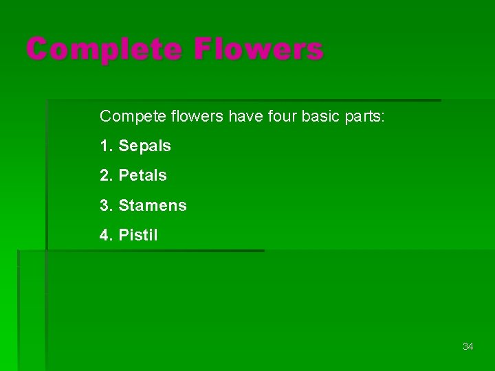 Complete Flowers Compete flowers have four basic parts: 1. Sepals 2. Petals 3. Stamens