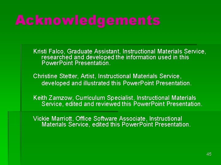 Acknowledgements Kristi Falco, Graduate Assistant, Instructional Materials Service, researched and developed the information used