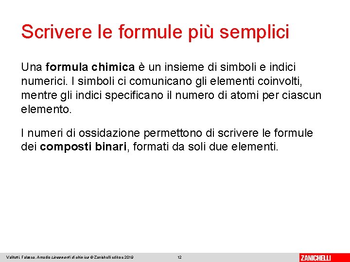 Scrivere le formule più semplici Una formula chimica è un insieme di simboli e