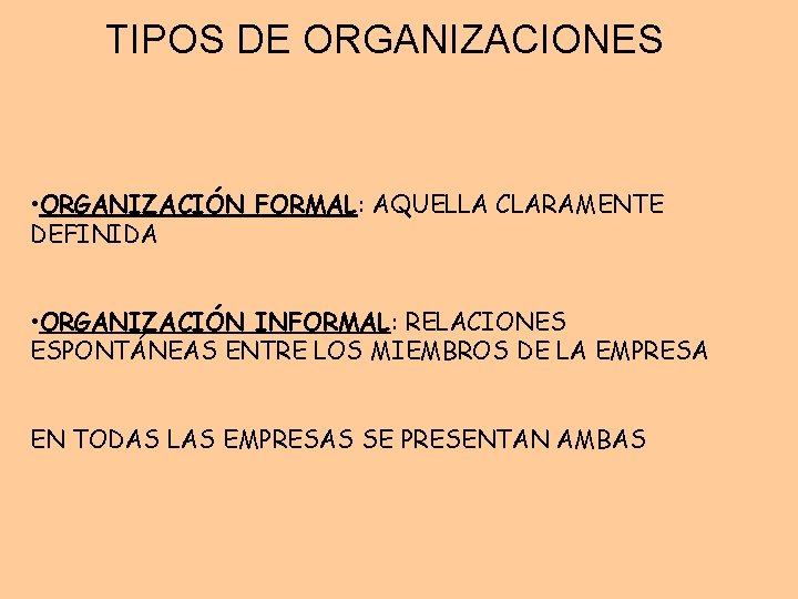 TIPOS DE ORGANIZACIONES • ORGANIZACIÓN FORMAL: AQUELLA CLARAMENTE DEFINIDA • ORGANIZACIÓN INFORMAL: RELACIONES ESPONTÁNEAS TIPOS DE ORGANIZACIONES • ORGANIZACIÓN FORMAL: AQUELLA CLARAMENTE DEFINIDA • ORGANIZACIÓN INFORMAL: RELACIONES ESPONTÁNEAS