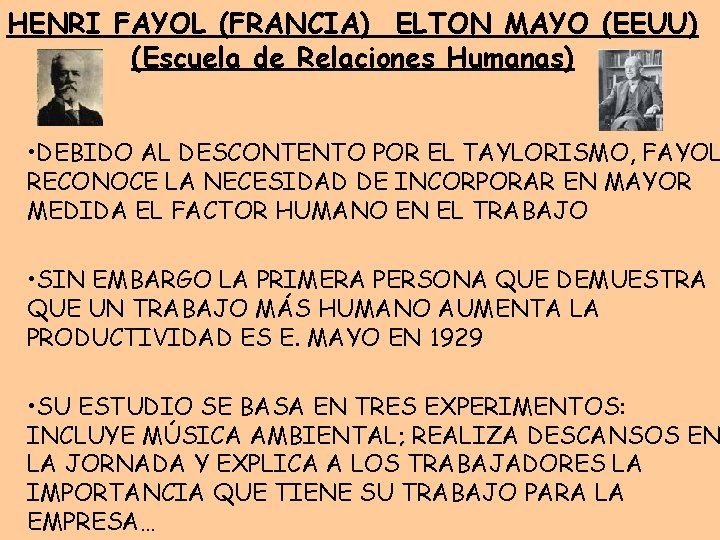 HENRI FAYOL (FRANCIA) ELTON MAYO (EEUU) (Escuela de Relaciones Humanas) • DEBIDO AL DESCONTENTO HENRI FAYOL (FRANCIA) ELTON MAYO (EEUU) (Escuela de Relaciones Humanas) • DEBIDO AL DESCONTENTO